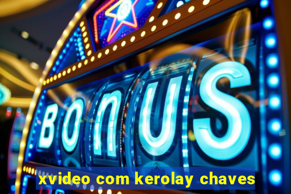 xvideo com kerolay chaves